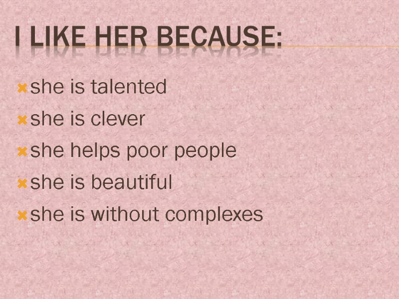 I like her because: she is talented she is clever  she helps poor